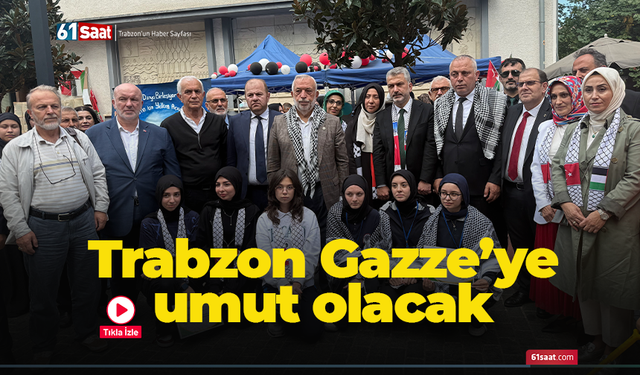 Trabzon Gazze’ye umut olacak