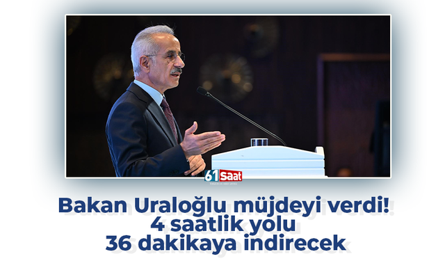 Bakan Uraloğlu müjdeyi verdi! 4 saatlik yolu 36 dakikaya indirecek