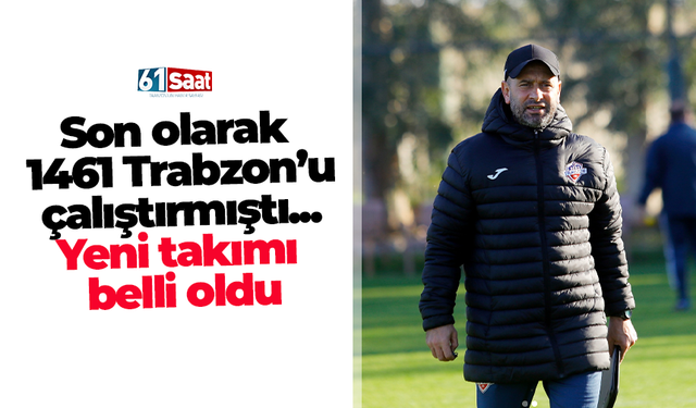 Son olarak 1461 Trabzon’u çalıştırmıştı... Yeni takımı belli oldu