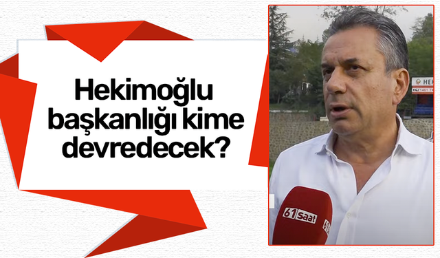 Celil Hekimoğlu başkanlığı kime devredecek?