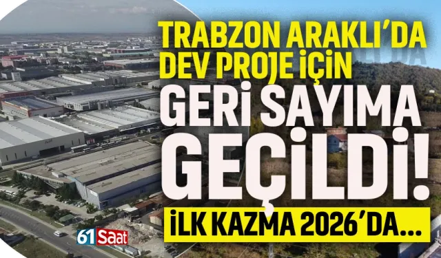 Araklı'da dev projede geri sayım! İlk kazma 2026'da...
