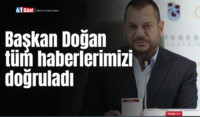 Başkan Doğan tüm haberlerimizi doğruladı