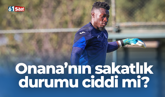 Onana’nın sakatlık durumu ciddi mi?