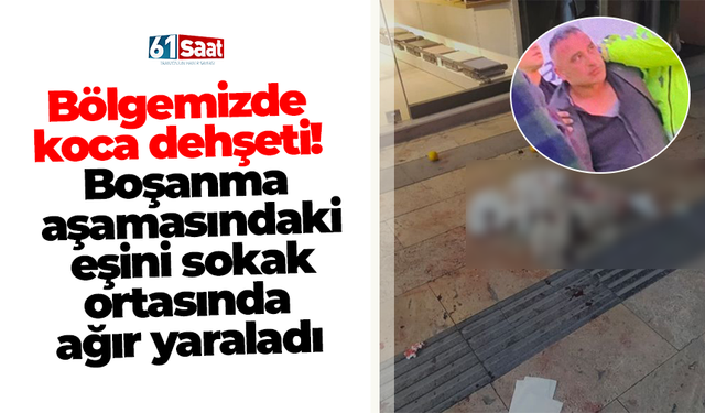 Bölgemizde  koca dehşeti!  Boşanma  aşamasındaki  eşini sokak  ortasında ağır yaraladı