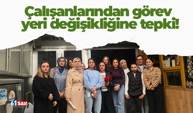 Çalışanlarından görev yeri değişikliğine tepki!