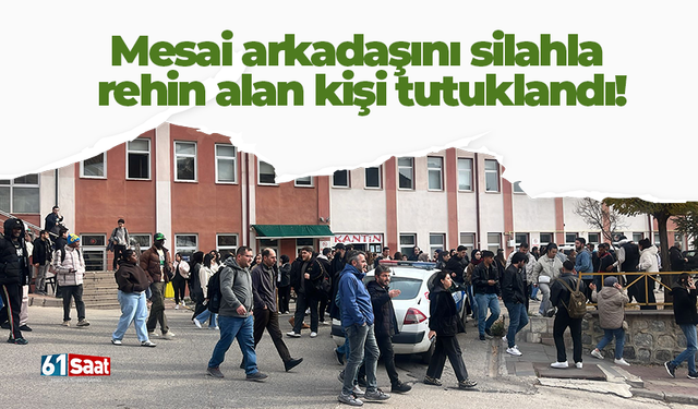 Mesai arkadaşını silahla rehin alan kişi tutuklandı!