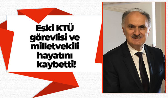 Eski KTÜ görevlisi ve milletvekili hayatını kaybetti!