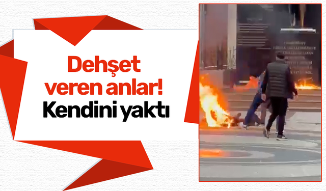 Dehşet veren anlar! Kendini yaktı