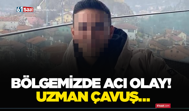 Bölgemizde acı olay! Uzman çavuş…