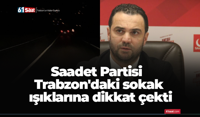 Saadet Partisi Trabzon'daki sokak ışıklarına dikkat çekti