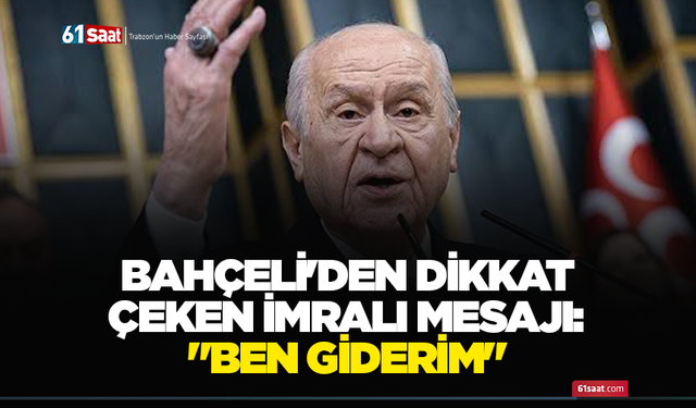 Bahçeli'den dikkat çeken İmralı mesajı: "Ben giderim"