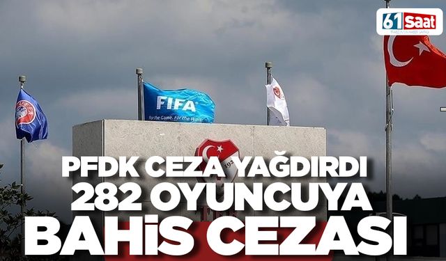 PFDK kararı verdi! 282 oyuncuya bahis cezası!