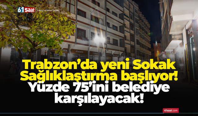 Trabzon’da yeni Sokak Sağlıklaştırma başlıyor! Yüzde 75’ini belediye karşılayacak!