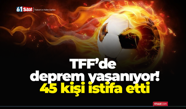 TFF’de deprem yaşanıyor! 45 kişi istifa etti