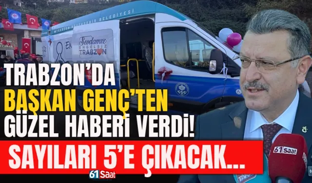 Trabzon'da Başkan Genç, güzel haberi verdi: Sayıları 5'e çıkacak...