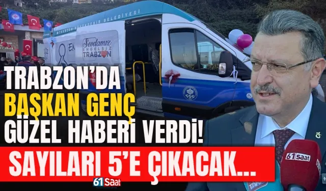 Trabzon'da Başkan Genç, güzel haberi verdi: Sayıları 5'e çıkacak...