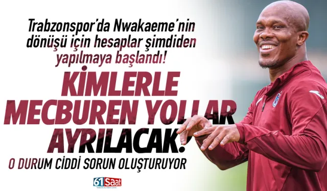 Trabzonspor'da Nwakaeme'nin dönüşü için hesaplar şimdiden yapılmaya başladı...