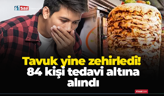 Tavuk yine zehirledi! 84 kişi tedavi altına alındı