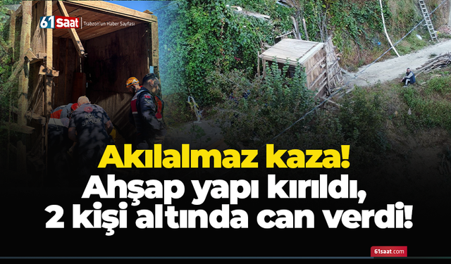 Akılalmaz kaza! Ahşap yapı kırıldı, 2 kişi altında can verdi!