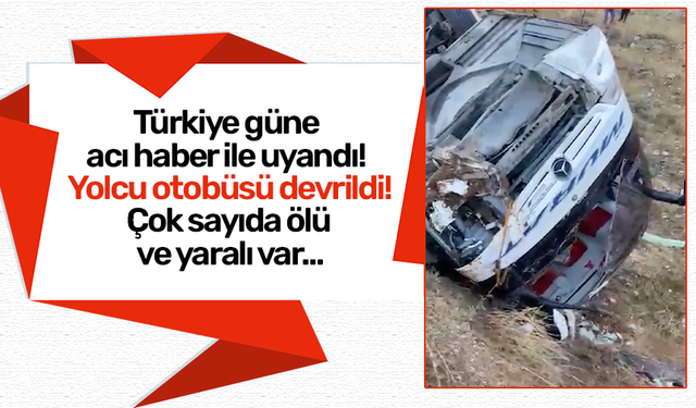 Türkiye güne acı haber ile uyandı! Yolcu otobüsü devrildi! Çok sayıda ölü ve yaralı var...