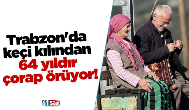 Trabzon'da keçi kılından 64 yıldır çorap örüyor!