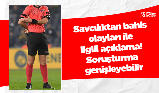 Savcılıktan bahis olayları ile ilgili açıklama! Soruşturma genişleyebilir