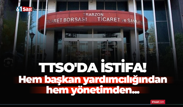 Trabzon TSO'da Başkan Yardımcılığı ve yönetim kurulu üyeliğinden istifa etti!