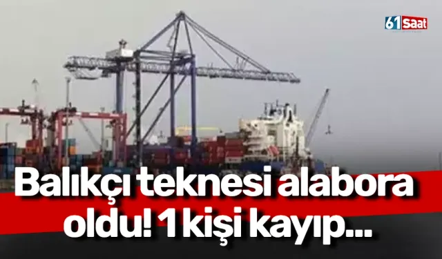 Balıkçı teknesi alabora oldu! 1 kişi kayıp...
