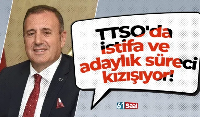 TTSO'da istifa ve adaylık süreci kızışıyor!