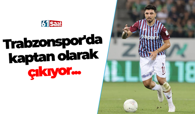 Trabzonspor'da kaptan olarak çıkıyor...