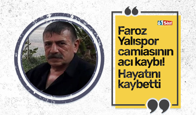 Faroz  Yalıspor  camiasının  acı kaybı! Hayatını kaybetti