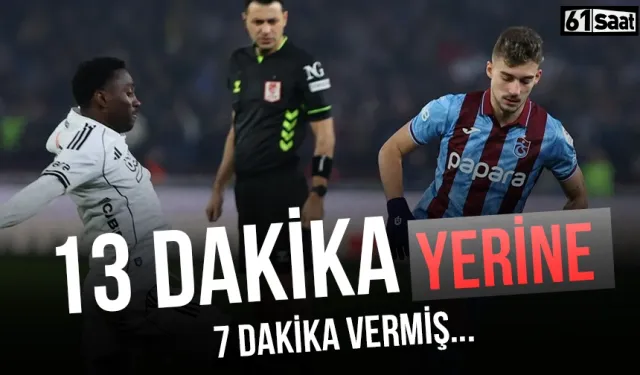 Trabzonspor-Beşiktaş maçında gündem olmuştu! 13 dakika yerine 7 dakika vermiş...