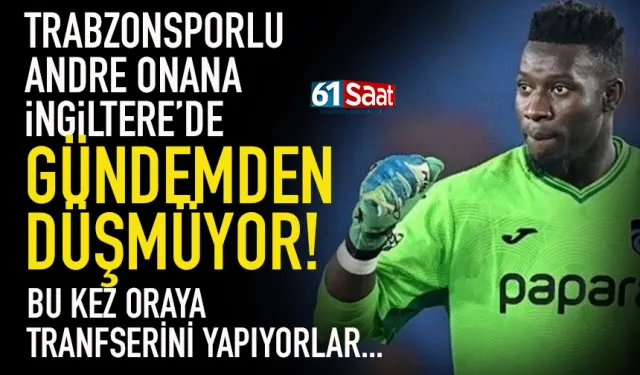 Trabzonsporlu Onana, İngiltere'de gündemden düşmüyor! Bu kez de...