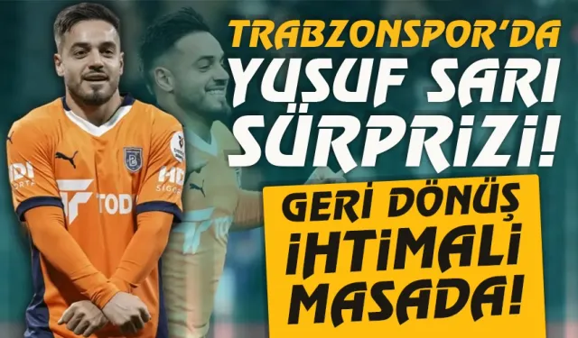 Trabzonspor'da Yusuf Sarı Sürprizi! Geri dönüş ihtimali masada...