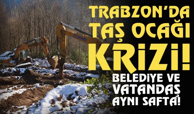 Trabzon'da taş ocağı krizi! Başkan ve Vatandaş aynı safta...