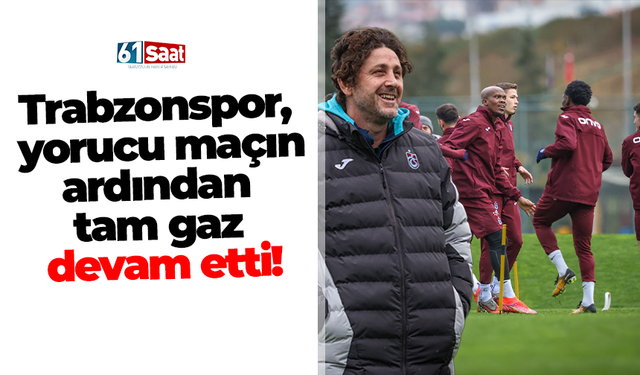 Trabzonspor, yorucu maçın ardından tam gaz devam etti!
