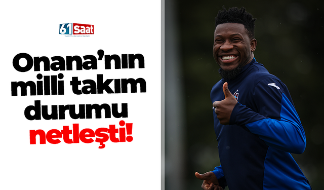 Onana’nın milli takım durumu netleşti!