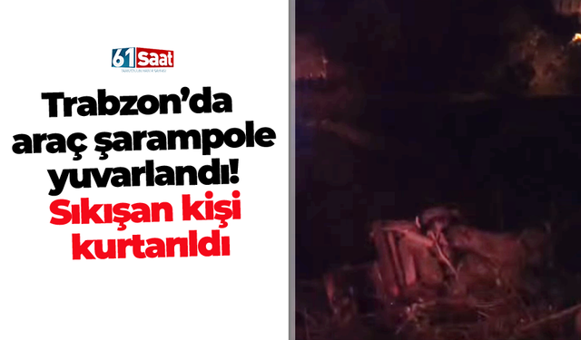 Trabzon’da araç şarampole yuvarlandı! Sıkışan kişi kurtarıldı