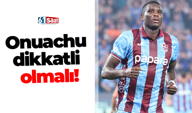 Onuachu dikkatli olmalı!