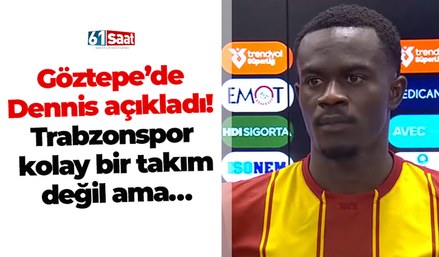 Göztepe’de Dennis açıkladı! Trabzonspor kolay bir takım değil ama…