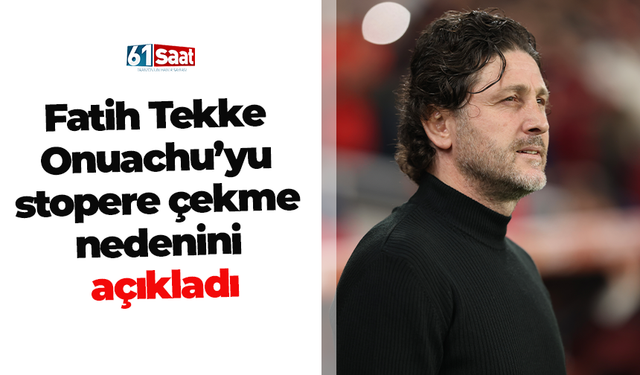 Fatih Tekke Onuachu’yu stopere çekme nedenini açıkladı