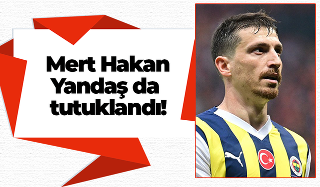 Mert Hakan Yandaş da tutuklandı!