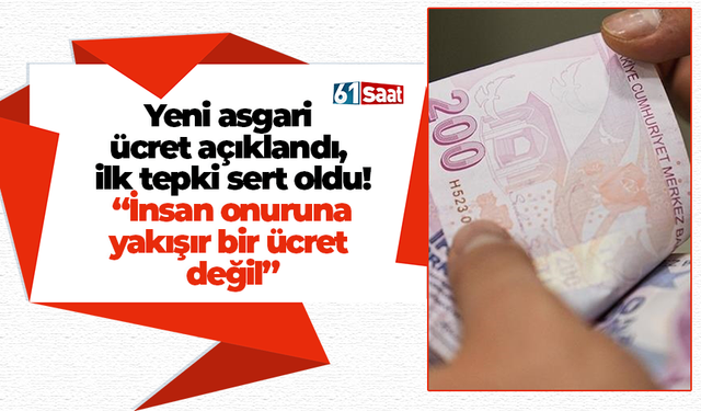 Yeni asgari  ücret açıklandı,  ilk tepki sert oldu!  “İnsan onuruna  yakışır bir ücret  değil”