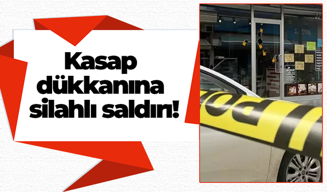 Kasap dükkanına silahlı saldırı!