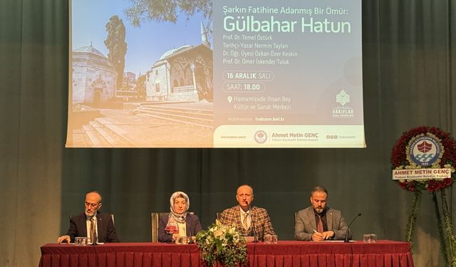 Trabzon'da "Şarkın Fatihine Adanmış Bir Ömür: Gülbahar Hatun" paneli düzenlendi