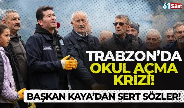 Trabzon'da okul açma krizi! Başkan Kaya'dan sert sözler...