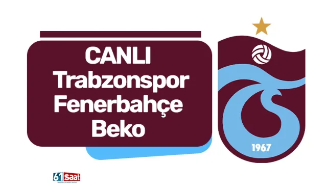 CANLI Trabzonspor-Fenerbahçe Beko