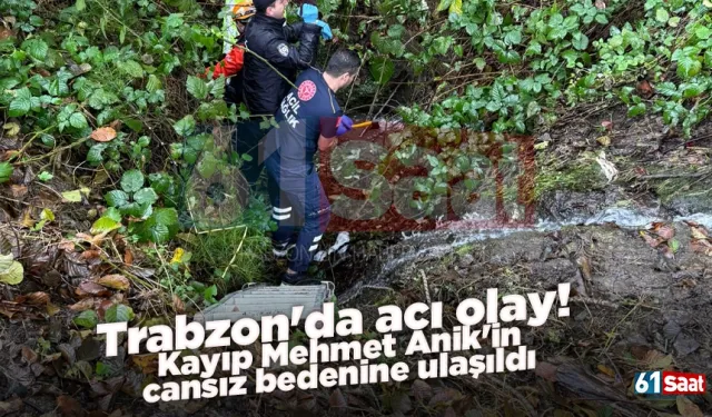 Trabzon'da acı olay! Kayıp Mehmet Anik'in cansız bedenine ulaşıldı