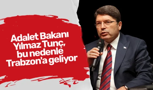 Adalet Bakanı Yılmaz Tunç, bu nedenle Trabzon'a geliyor