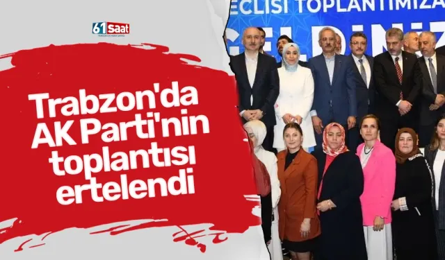 Trabzon'da AK Parti'nin toplantısı ertelendi